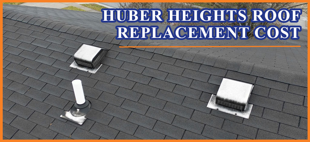 Roof replacement cost in Huber Heights Ohio